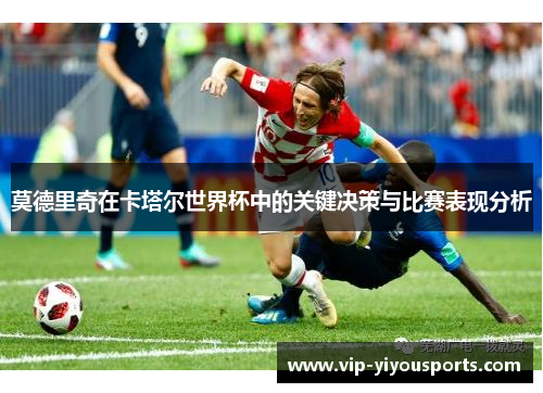 莫德里奇在卡塔尔世界杯中的关键决策与比赛表现分析