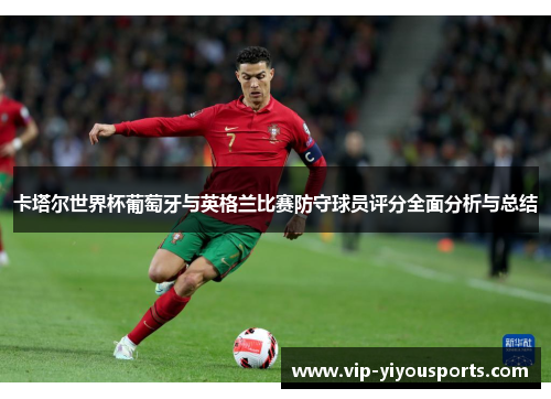 卡塔尔世界杯葡萄牙与英格兰比赛防守球员评分全面分析与总结