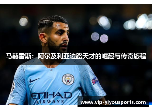 马赫雷斯：阿尔及利亚边路天才的崛起与传奇旅程
