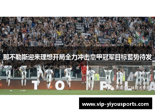 那不勒斯迎来理想开局全力冲击意甲冠军目标蓄势待发