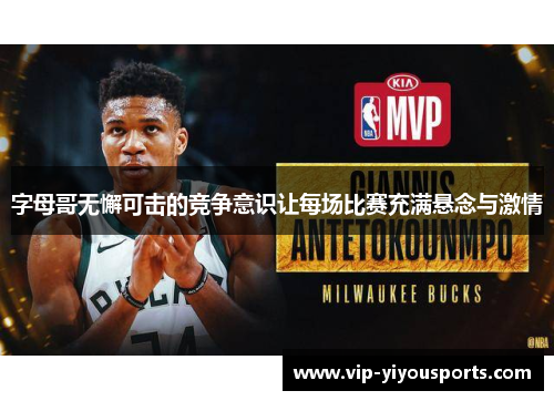 字母哥无懈可击的竞争意识让每场比赛充满悬念与激情