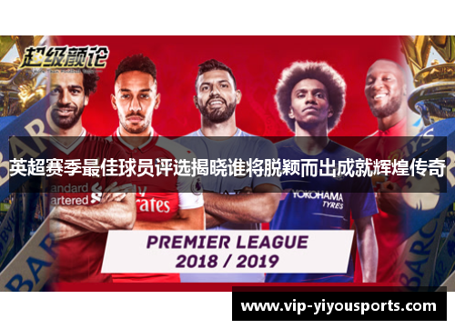 英超赛季最佳球员评选揭晓谁将脱颖而出成就辉煌传奇