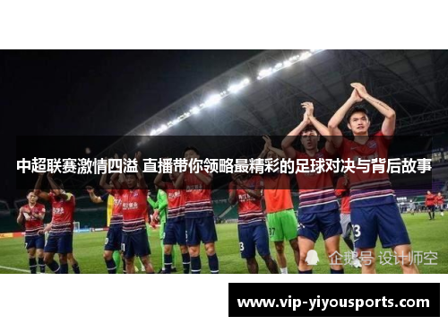 中超联赛激情四溢 直播带你领略最精彩的足球对决与背后故事
