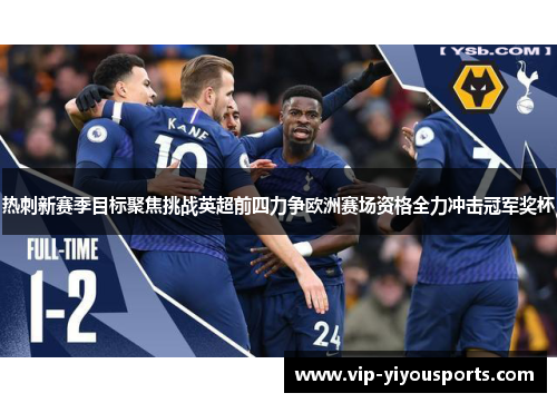 热刺新赛季目标聚焦挑战英超前四力争欧洲赛场资格全力冲击冠军奖杯