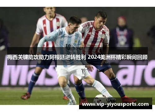 梅西关键助攻助力阿根廷逆转胜利 2024美洲杯精彩瞬间回顾