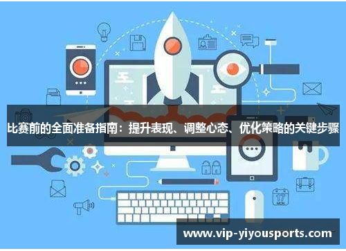 比赛前的全面准备指南：提升表现、调整心态、优化策略的关键步骤