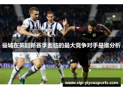 曼城在英超新赛季面临的最大竞争对手是谁分析