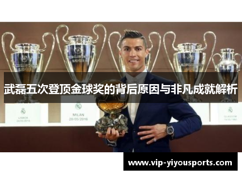 武磊五次登顶金球奖的背后原因与非凡成就解析