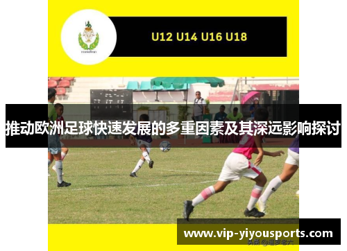 推动欧洲足球快速发展的多重因素及其深远影响探讨