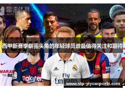西甲新赛季崭露头角的年轻球员谁最值得关注和期待